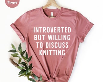 Introverted But Willing To Discuss Knitting, Gifts for Knitters, Knitting Tee, Knitting Lover, Knitting Enthusiasts, Knitting Gift