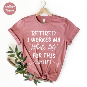 I Worked My Whole Life for This Shirt - Retired Shirt - Funny Retirement Shirt - Retirement Gift - Retirement Shirt - Retired Grandma Shirt