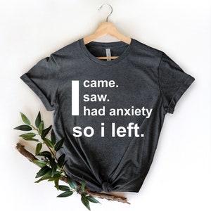 I Came I Saw I Had Anxiety So I Left Shirt, Sassy Shirt, Cute Women Shirt, Funny Women Shirt, Funny Saying Quotes, Introvert Gift, Anxiety