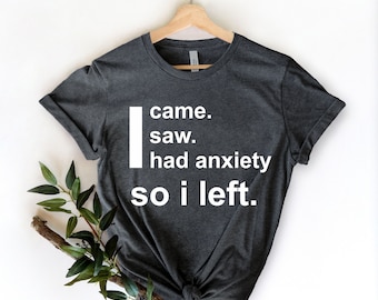 I Came I Saw I Had Anxiety So I Left Shirt, Sassy Shirt, Cute Women Shirt, Funny Women Shirt, Funny Saying Quotes, Introvert Gift, Anxiety