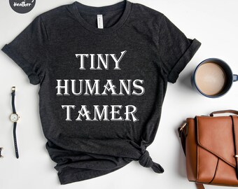 Tiny Human Tamer, Teacher Shirt, Field Trip Shirts for Teachers, I teach Tiny Humans, Teacher Gifts, Preschool Teacher Gift Kindergarten Tee