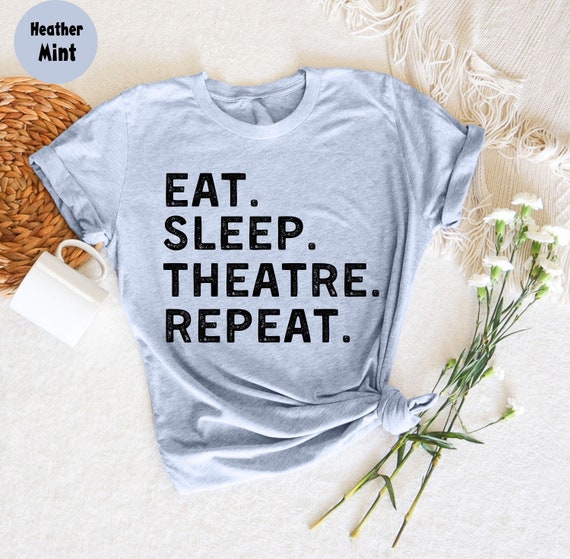 Eat Sleep Theatre Repeat Actor Actress Gift T-Shirt Eat Sleep Theatre Repeat Actor Actress Gift T-Shirt