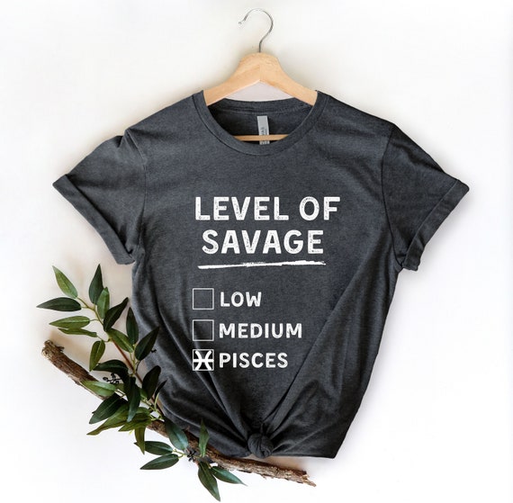 Level Of Savage Low Medium Pisces, Pisces Shirt, Pisces Birthday, Gift for Pisces, Pisces Birth Sign, Zodiac Sign, Zodiac Sign Birthday Gift