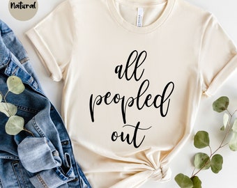 All Peopled Out, Antisocial Shirt, Funny T Shirt, Sarcastic Shirt, Antisocial Friend Gift, Brunch Shirt, Introvert Tee, Funny Antisocial