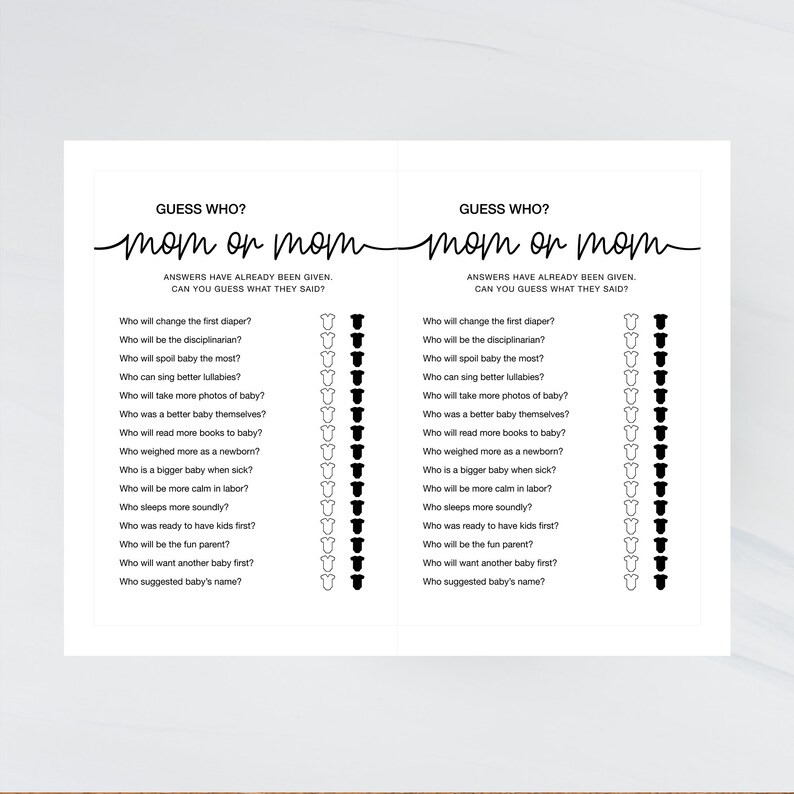 May include: A printable game for a baby shower or gender reveal party. The game asks "Guess who? Mom or Mom?" and has a list of questions about the parents-to-be. The answers are marked with black and white baby onesies.