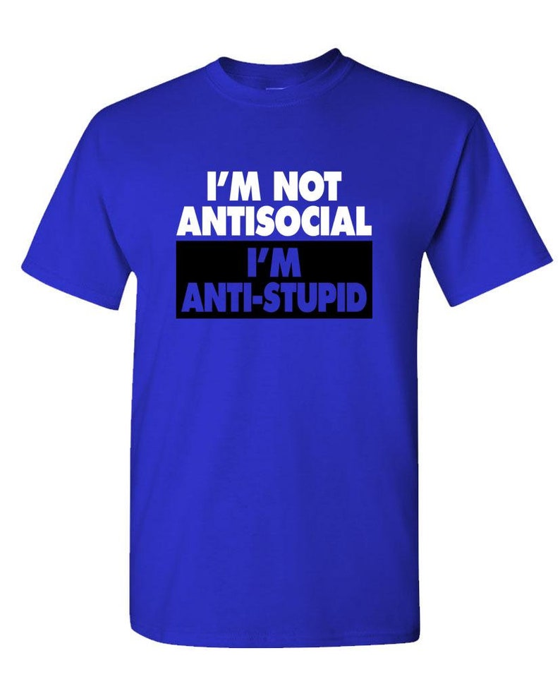 I/'M NOT ANTISOCIAL I/'m Just Anti-Stupid Unisex Cotton T-Shirt Tee Shirt