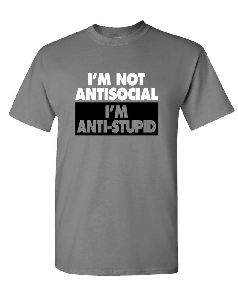 I/'M NOT ANTISOCIAL I/'m Just Anti-Stupid Unisex Cotton T-Shirt Tee Shirt
