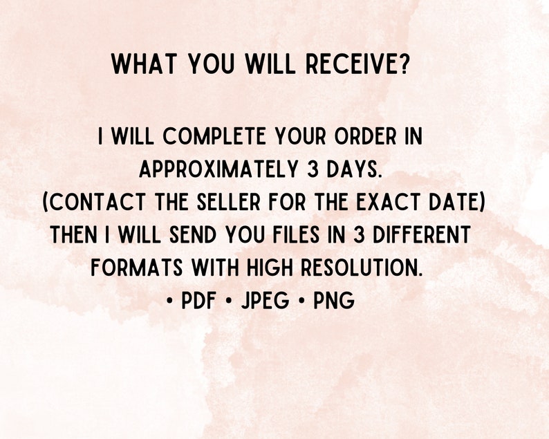 Puede incluir: Texto sobre un fondo rosa que dice: "WHAT YOU WILL RECEIVE? I WILL COMPLETE YOUR ORDER IN APPROXIMATELY 3 DAYS. (CONTACT THE SELLER FOR THE EXACT DATE) THEN I WILL SEND YOU FILES IN 3 DIFFERENT FORMATS WITH HIGH RESOLUTION. &bull; PDF &bull; JPEG &bull; PNG"