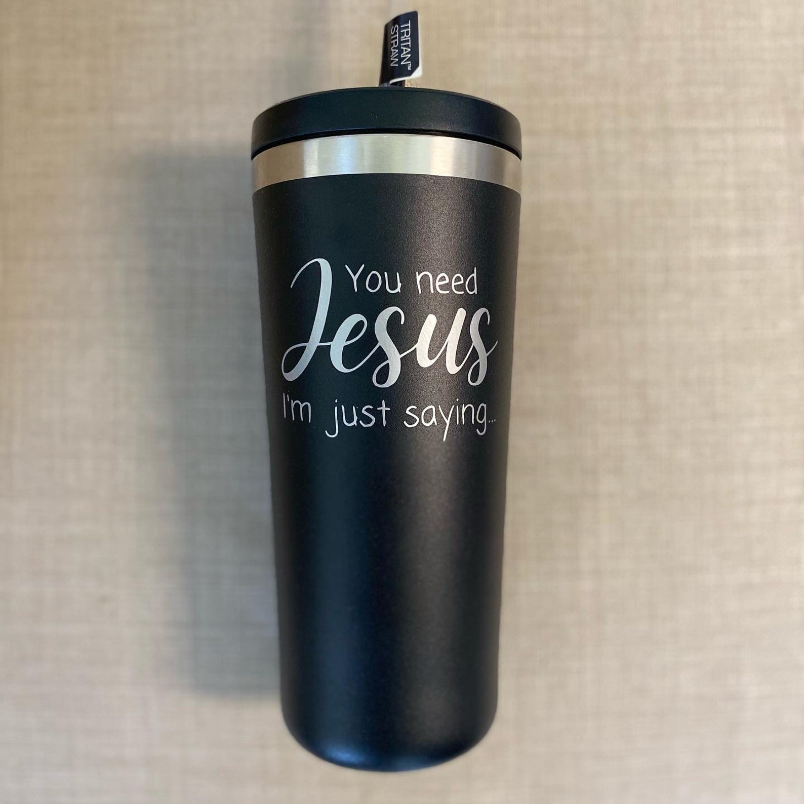Custom tumbler You Need Jesus Im Just Saying... Reusable