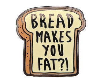 Bread Makes You Fat Hard Enamel Pin