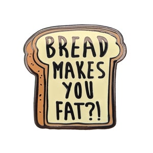 Bread Makes You Fat Hard Enamel Pin image 1