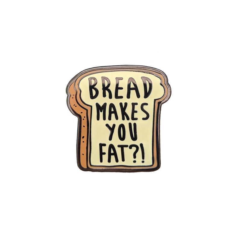 Bread Makes You Fat Hard Enamel Pin image 1