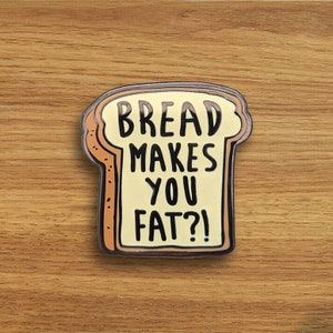 Bread Makes You Fat Hard Enamel Pin image 2