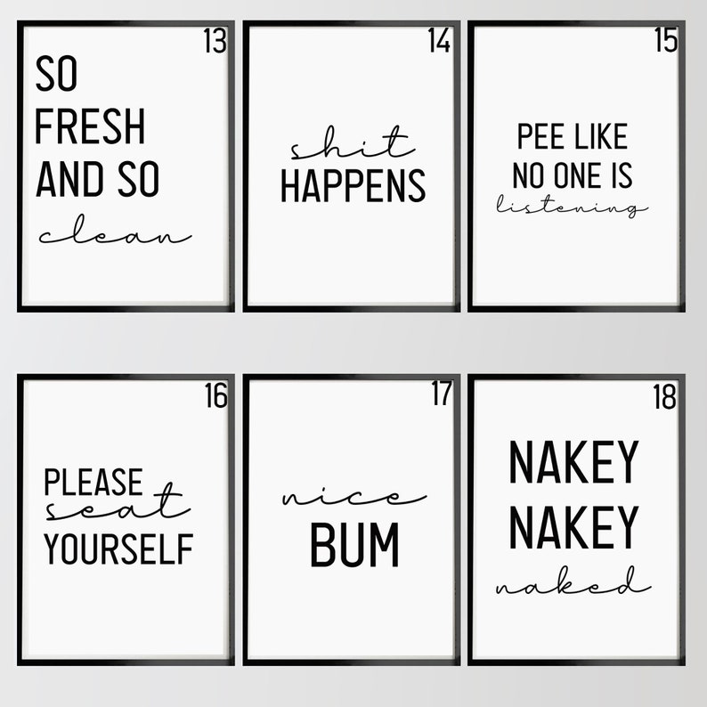 Pu&ograve; includere: Sei stampe incorniciate nere con sfondi bianchi e testo nero. Le stampe presentano detti umoristici a tema bagno, come "So Fresh and So Clean", "Shit Happens", "Pee Like No One Is Listening", "Please Seat Yourself", "Nice Bum", e "Nakey Nakey Naked".