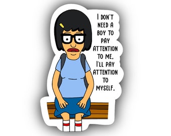 Bob’s Burgers inspired TINA  BELCHER | I don’t need a boy | Water Resistant  Vinyl Sticker