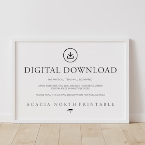May include: A white framed sign with black text that reads "DIGITAL DOWNLOAD" and "NO PHYSICAL ITEMS WILL BE SHIPPED". The sign also includes the text "UPON PAYMENT, YOU WILL RECEIVE HIGH RESOLUTION DIGITAL FILES IN MULTIPLE SIZES" and "PLEASE READ THE LISTING DESCRIPTION FOR FULL DETAILS". The sign concludes with the text "ACACIA NORTH PRINTABLE" and a small icon of a tree.