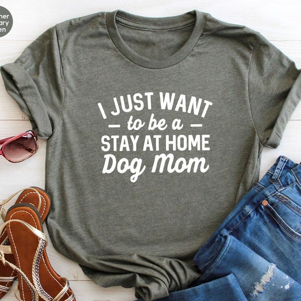 Funny Dog Shirt, Mothers Day Gift, Dog Shirt For Women, Dog Lover T Shirt, Dog Mom Tee, Just Want To Be a Stay At Home Dog Mom Shirt