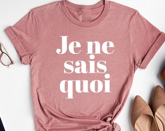 Je Ne Sais Quoi Shirt, French Shirt, Paris Shirt, French Quote, French saying shirt, French Gift, Je Ne Sais Quoi Tee