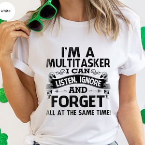 I'm A Multitasker I Can Listen Ignore And Forget, Sarcastic T-Shirt, Sarcasm Shirt, Attitude Shirt, Dark Humor Shirt, Funny Saying Shirt