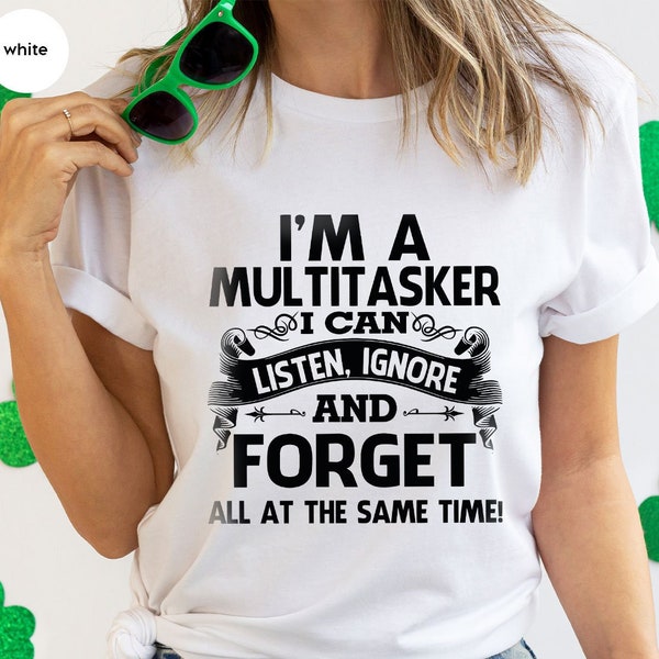 I'm A Multitasker I Can Listen Ignore And Forget, Sarcastic T-Shirt, Sarcasm Shirt, Attitude Shirt, Dark Humor Shirt, Funny Saying Shirt