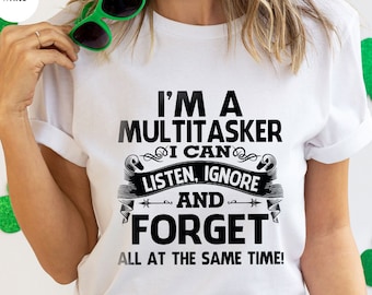 I'm A Multitasker I Can Listen Ignore And Forget, Sarcastic T-Shirt, Sarcasm Shirt, Attitude Shirt, Dark Humor Shirt, Funny Saying Shirt