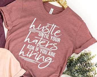 Hustle Shirt, Sassy Shirt, Haters Gonna Hate Shirt Hustle Until Your Haters Ask If You Are Hiring Shirt, Run This Shirt, Hustle Tee