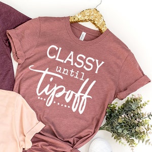 Classy Until Tipoff Shirt, Funny Mom Shirt, Humorous Mom T-Shirt, Sassy Mom Shirt, Sports Mom T Shirt, Basketball Mommy Gift, Funny Tee