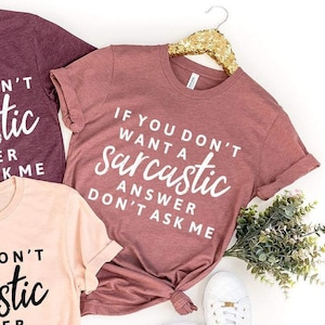 Sarcastic shirt, sarcasm t-shirt, funny sarcastic tee, sassy tee, Christmas gift, if you don&#39;t want a sarcastic answer don&#39;t ask me shirt