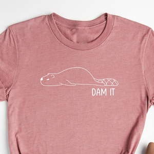 Dam It Beaver T-Shirt, Funny Beaver Shirt, Beavers Pun Punny Funny Shirt, Funny Animal TShirt, Family Mens Ladies Womens Shirt, unisex shirt
