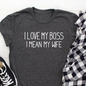 Funny Husband T Shirt, Fathers Day Gift, Wife Humor Shirt, Funny Quotes TShirt, Gift From Wife, I Love My Boss I Mean My Wife, Birthday Gift