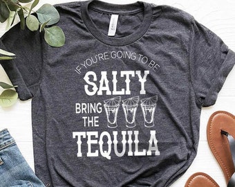 Tequila shirt, drinking shirt, drinking friends gift, funny drinking t shirt, if you are going to be salty bring the tequila shirt, party