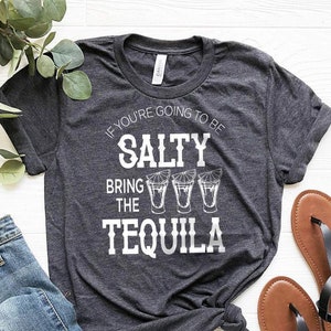 Tequila shirt, drinking shirt, drinking friends gift, funny drinking t shirt, if you are going to be salty bring the tequila shirt, party