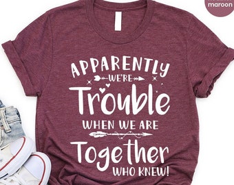 Apparently We're Trouble When We Are Together Shirt, Bestie Tshirts, Best Friend Shirts, Best Friend Matching Shirts, Trouble Together Shirt