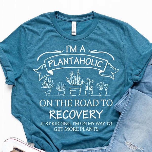 Plant Lover Shirt, Funny Gardening Gift, Plant Love, Gardener Shirt, Plantaholic Shirt, I Am A Plantaholic On The Road To Recovery Shirt