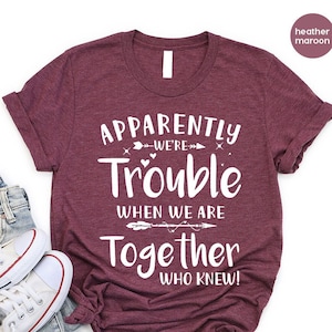 Apparently We're Trouble When We Are Together Shirt, Bestie Tshirts, Best Friend Shirts, Best Friend Matching Shirts, Trouble Together Shirt