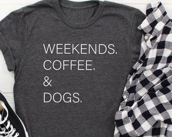 Weekends Coffee and Dogs Shirt, Funny Dog Shirt, Dog Lover Shirt, Coffee Lovers Shirt, Gift for Dog Lover Coffee Lover, Gift for Dog Lover