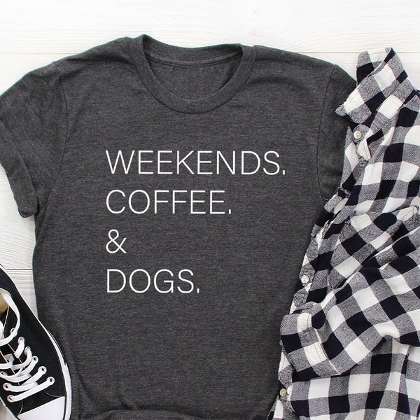 Weekends Coffee and Dogs Shirt, Funny Dog Shirt, Dog Lover Shirt, Coffee Lovers Shirt, Gift for Dog Lover Coffee Lover, Gift for Dog Lover
