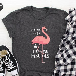 Flocking Fabulous Shirt,60 Years Old T-Shirt,Pink Flamingo T Shirt,60th Birtday Shirt,Flamingo Gift,Flocking Flamingo Shirt,Flamingo Lover