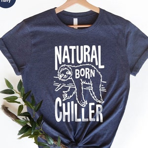 Funny Sloth Shirt, Natural Born Chiller, Gift For Sloth Lover, Sloth Lover Shirt, Adorable Animals Shirt, Cute Sloth Shirt, Animal Chill Tee