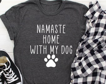 Namaste Home with My Dog Shirt, Dog Lover Shirt, Animal Lover, Fur Mom, Fur Baby, Dog Mom Shirt, Pet Lover Gift, Dog Mom Gift, Fur Mam Shirt