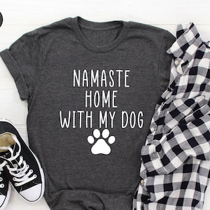 Namaste Home with My Dog Shirt, Dog Lover Shirt, Animal Lover, Fur Mom, Fur Baby, Dog Mom Shirt, Pet Lover Gift, Dog Mom Gift, Fur Mam Shirt