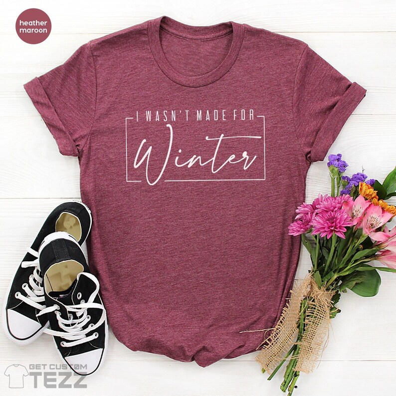 Winter Season Clothing,Funny Snow Hater T-Shirt,I Wasn't Made For Winter Shirt,Womens Graphic Tees,Cold Weather T Shirt,Holiday Lover Gifts 