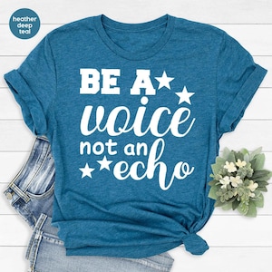 Motivational T-Shirt, Kindness Tshirt, Positive Clothing, Inspirational Shirts, Gift for Her, Shirts for Women, Be a Voice Not An Echo Shirt