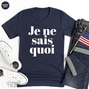 Je Ne Sais Quoi Shirt, French Shirt, Paris Shirt, French Quote, French saying shirt, French Gift, Je Ne Sais Quoi Tee image 5