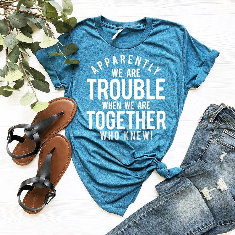 Bestie T-Shirt, Best Friend Gift, Best Friend T-Shirts, Bff Birthday Gift, Apparently We Are Trouble When We Are Together Who Knew Shirt image 4