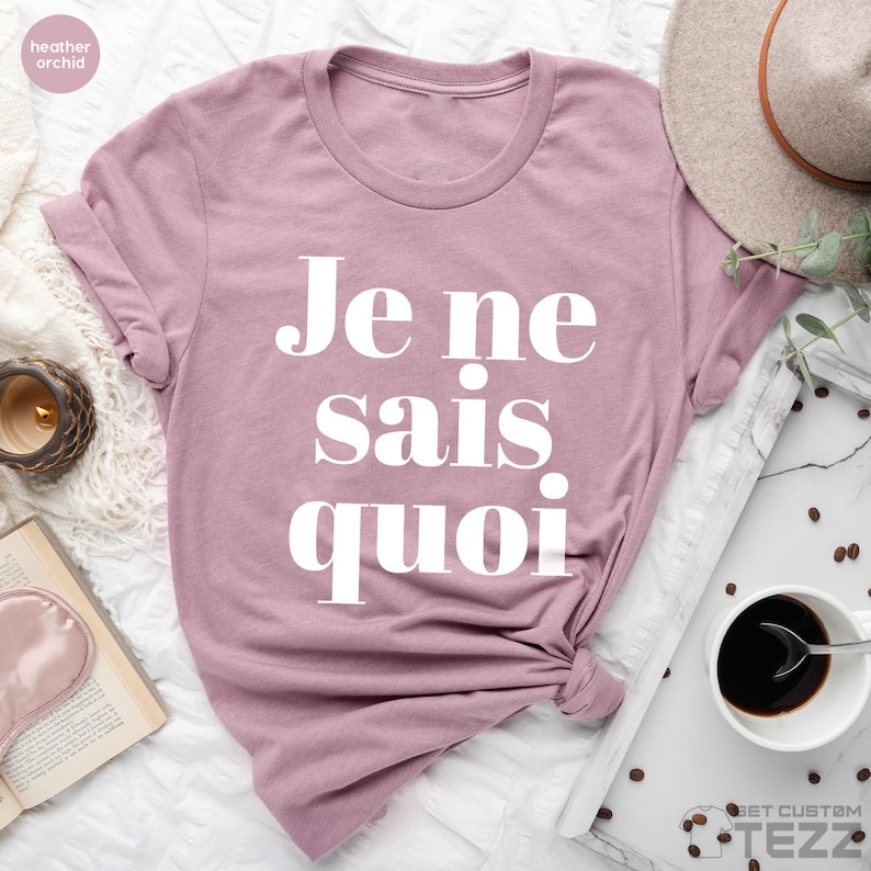 Je Ne Sais Quoi Shirt, French Shirt, Paris Shirt, French Quote, French saying shirt, French Gift, Je Ne Sais Quoi Tee image 6