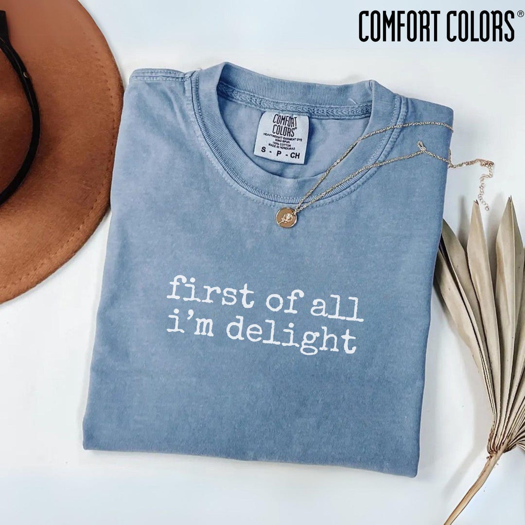 First of All I’m Delight Shirt, Comfort Colors® Funny Quote Tee ...