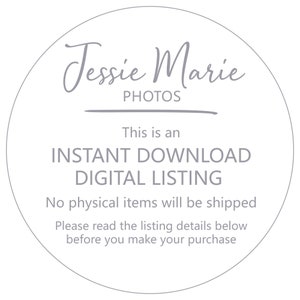 May include: A white circle with grey text that reads "Jessie Marie PHOTOS" and "This is an INSTANT DOWNLOAD DIGITAL LISTING. No physical items will be shipped. Please read the listing details below before you make your purchase."