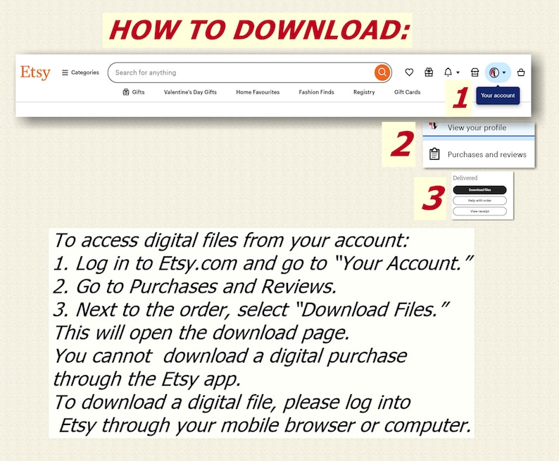 May include: A screenshot of the Etsy website showing instructions on how to download digital files from your account. The instructions include logging into your account, going to Purchases and Reviews, and selecting "Download Files" next to the order. The text also states that you cannot download a digital purchase through the Etsy app.