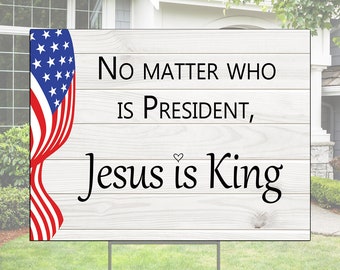 No matter who is president Jesus is King YARD SIGN | Elections 2024 banner | Jesus 2024 Yard Sign